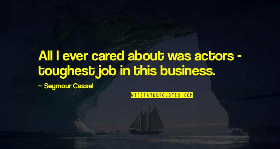 Dirtiest Part Quotes By Seymour Cassel: All I ever cared about was actors -