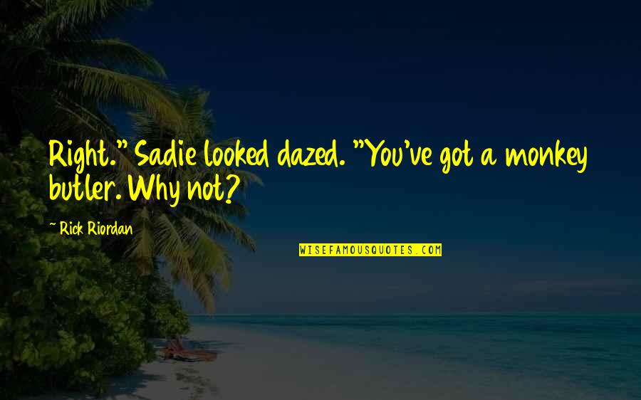 Dirtiest Senior Quotes By Rick Riordan: Right." Sadie looked dazed. "You've got a monkey