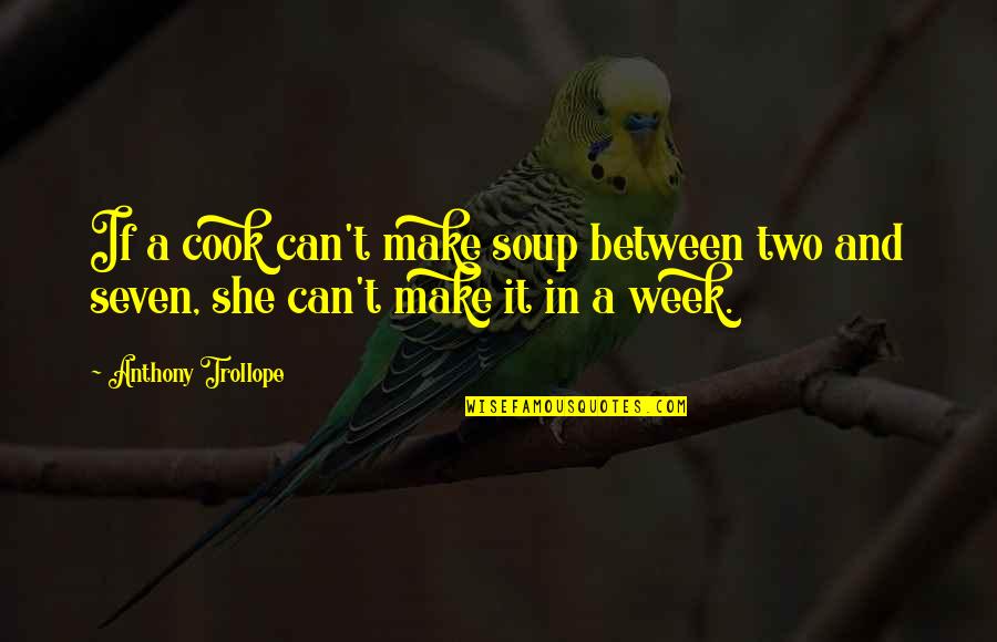 Dirtiest Song Quotes By Anthony Trollope: If a cook can't make soup between two