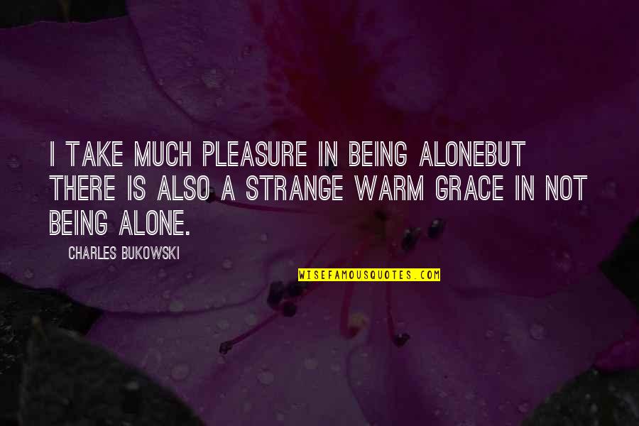 Dirtiness Quotes By Charles Bukowski: I take much pleasure in being alonebut there Dirtiness Quotes By Charles Bukowski: I take much pleasure in being alonebut there
