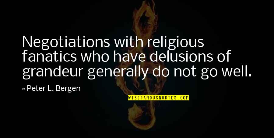 Dirtside Quotes By Peter L. Bergen: Negotiations with religious fanatics who have delusions of