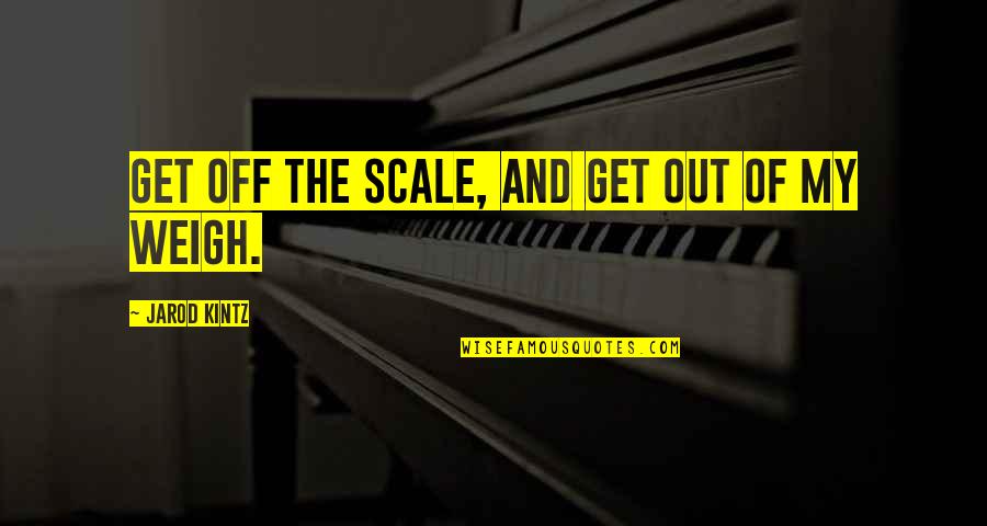 Dirtstreaked Quotes By Jarod Kintz: Get off the scale, and get out of