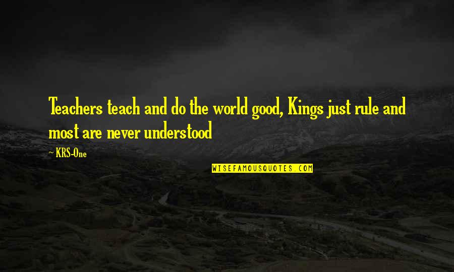Dirtstreaked Quotes By KRS-One: Teachers teach and do the world good, Kings
