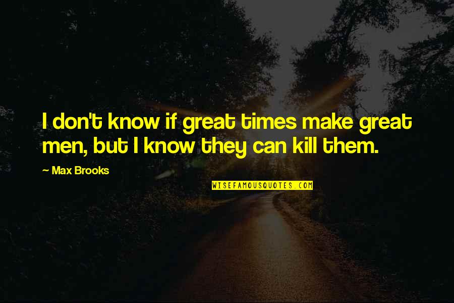 Dirtstreaked Quotes By Max Brooks: I don't know if great times make great