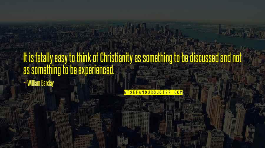 Dirtstreaked Quotes By William Barclay: It is fatally easy to think of Christianity