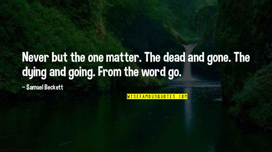 Dirty 30 Birthday Quotes By Samuel Beckett: Never but the one matter. The dead and