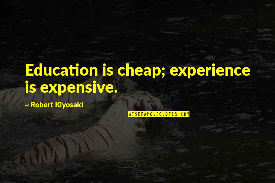 Dirty Banana Quotes By Robert Kiyosaki: Education is cheap; experience is expensive. Dirty Banana Quotes By Robert Kiyosaki: Education is cheap; experience is expensive.