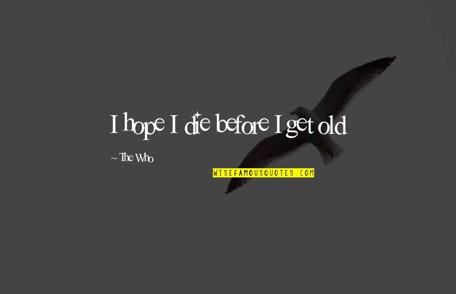 Dirty Banana Quotes By The Who: I hope I die before I get old Dirty Banana Quotes By The Who: I hope I die before I get old