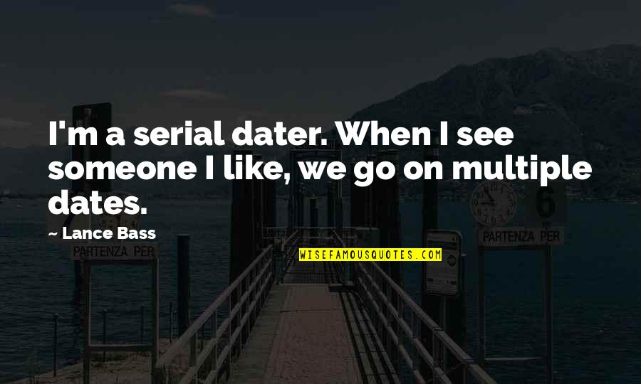 Dirty Billiards Quotes By Lance Bass: I'm a serial dater. When I see someone