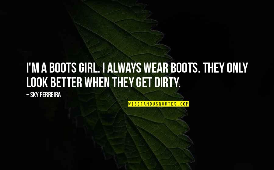Dirty Boots Quotes By Sky Ferreira: I'm a boots girl. I always wear boots.