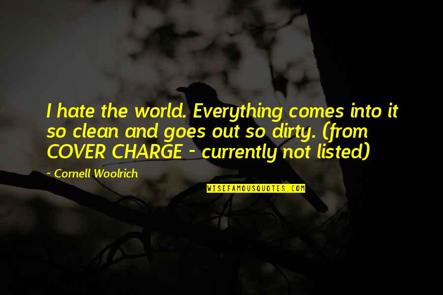 Dirty But Clean Quotes By Cornell Woolrich: I hate the world. Everything comes into it