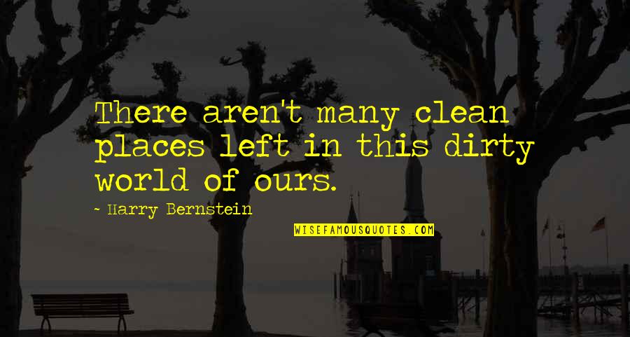 Dirty But Clean Quotes By Harry Bernstein: There aren't many clean places left in this