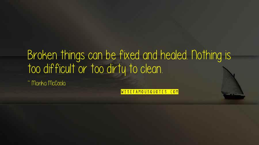 Dirty But Clean Quotes By Marika McCoola: Broken things can be fixed and healed. Nothing