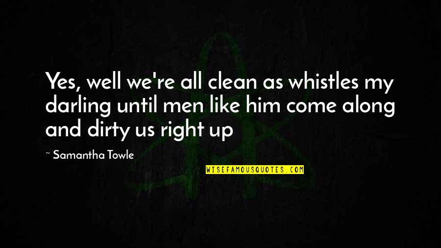 Dirty But Clean Quotes By Samantha Towle: Yes, well we're all clean as whistles my