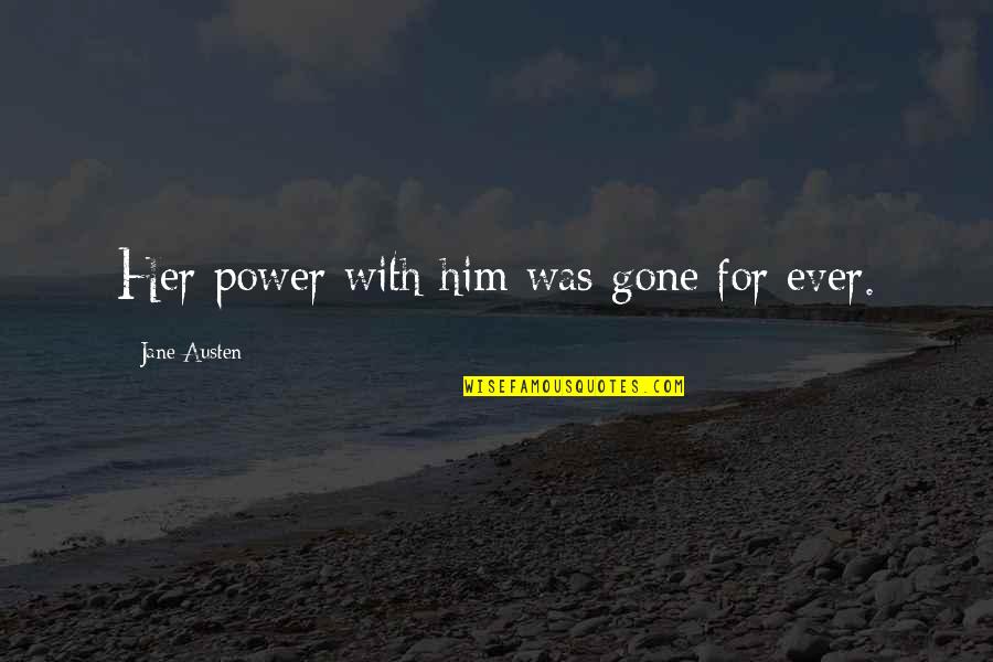 Dirty But True Quotes By Jane Austen: Her power with him was gone for ever. Dirty But True Quotes By Jane Austen: Her power with him was gone for ever.