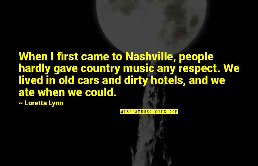 Dirty Cars Quotes By Loretta Lynn: When I first came to Nashville, people hardly