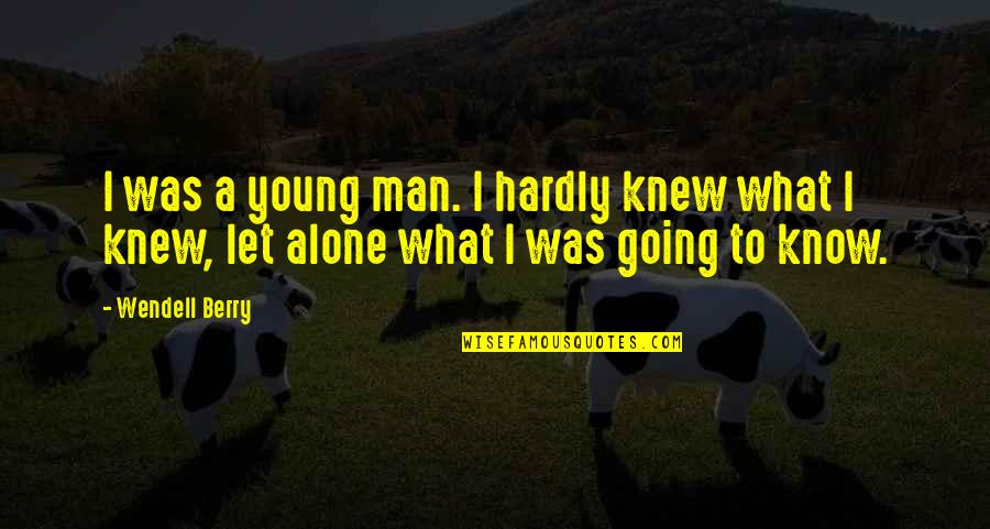 Dirty Confession Quotes By Wendell Berry: I was a young man. I hardly knew