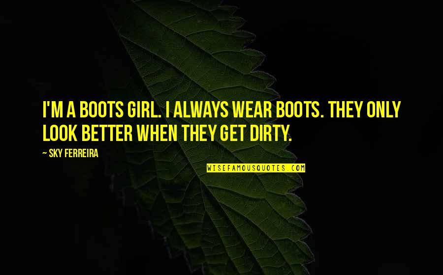 Dirty Cop Quotes By Sky Ferreira: I'm a boots girl. I always wear boots.