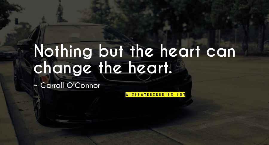 Dirty Dancing Inspirational Quotes By Carroll O'Connor: Nothing but the heart can change the heart.