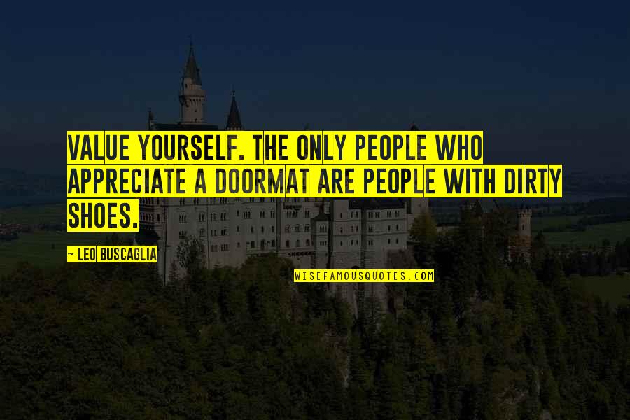 Dirty Doormat Quotes By Leo Buscaglia: Value yourself. The only people who appreciate a Dirty Doormat Quotes By Leo Buscaglia: Value yourself. The only people who appreciate a