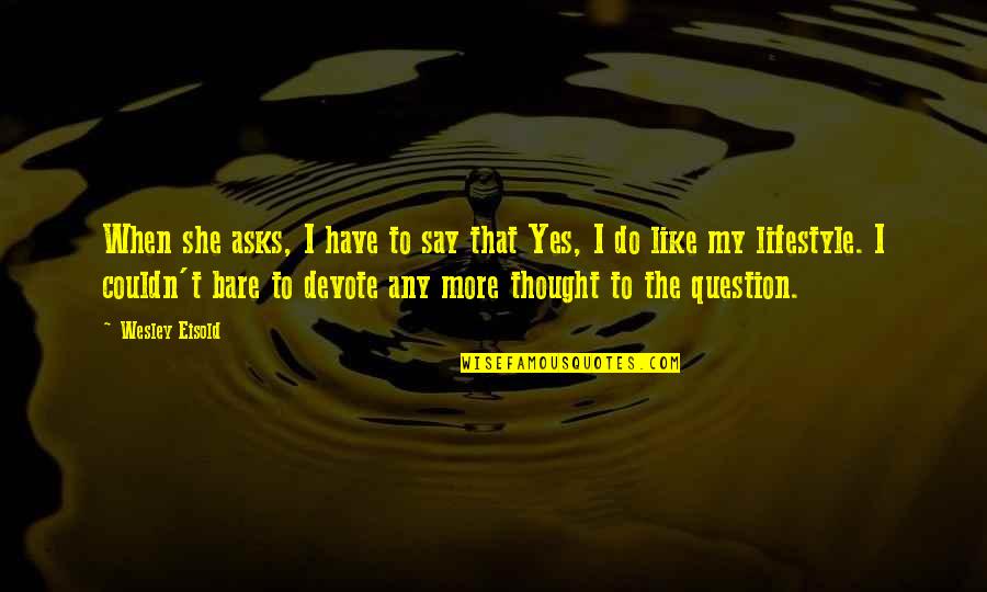 Dirty Doormat Quotes By Wesley Eisold: When she asks, I have to say that Dirty Doormat Quotes By Wesley Eisold: When she asks, I have to say that