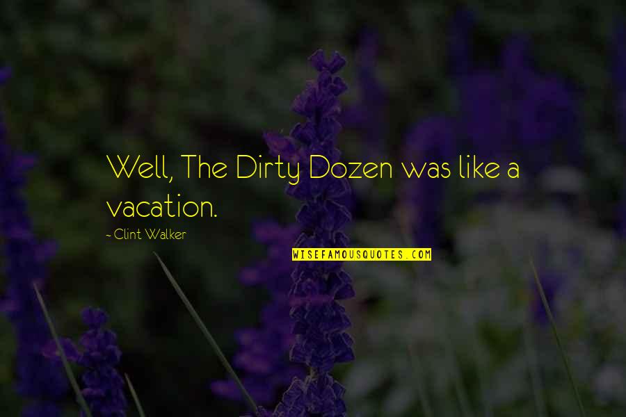 Dirty Dozen Quotes By Clint Walker: Well, The Dirty Dozen was like a vacation. Dirty Dozen Quotes By Clint Walker: Well, The Dirty Dozen was like a vacation.