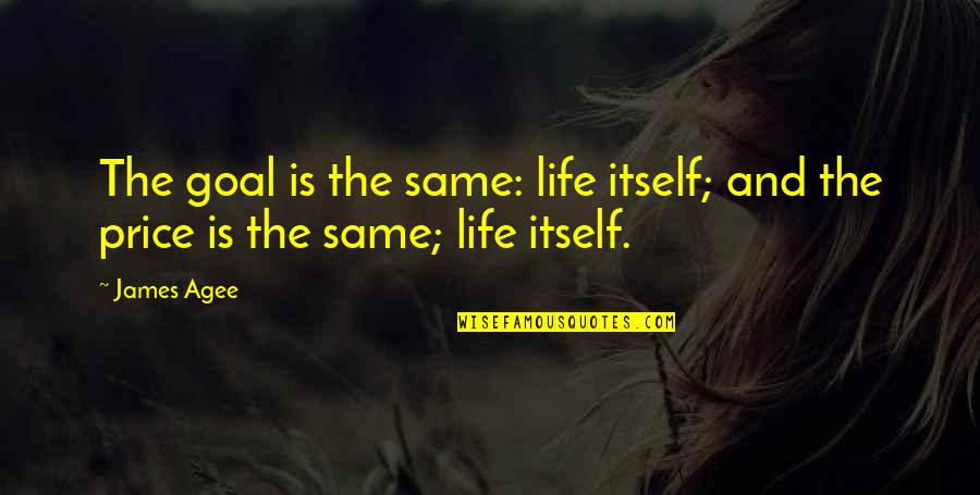 Dirty Dozen Quotes By James Agee: The goal is the same: life itself; and