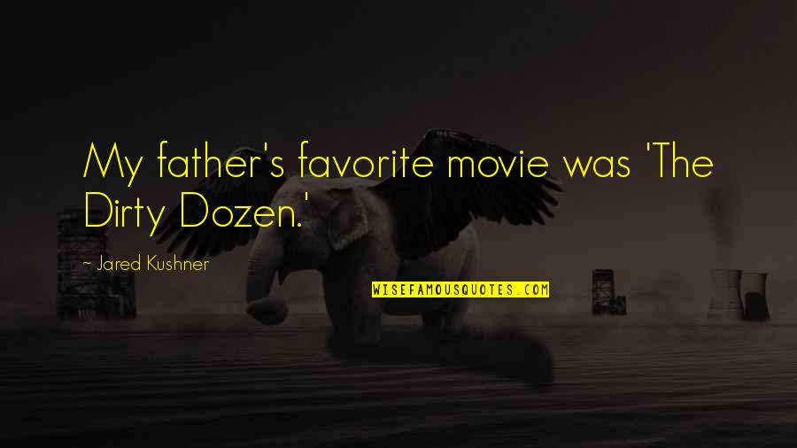 Dirty Dozen Quotes By Jared Kushner: My father's favorite movie was 'The Dirty Dozen.' Dirty Dozen Quotes By Jared Kushner: My father's favorite movie was 'The Dirty Dozen.'