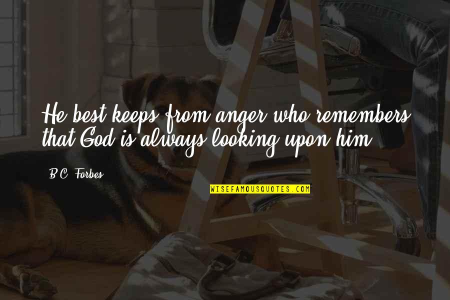 Dirty Farming Quotes By B.C. Forbes: He best keeps from anger who remembers that