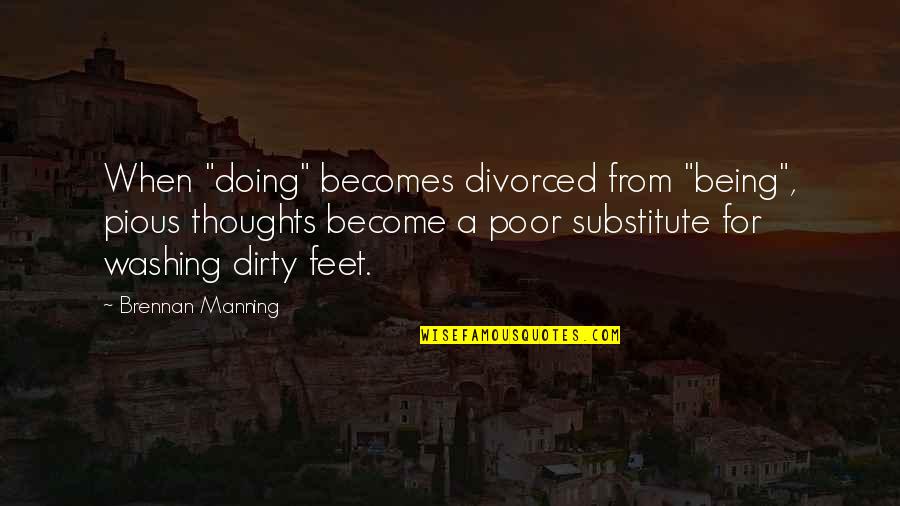 Dirty Feet Quotes By Brennan Manning: When "doing" becomes divorced from "being", pious thoughts