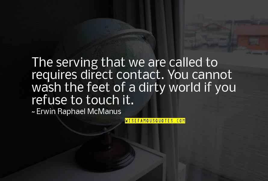 Dirty Feet Quotes By Erwin Raphael McManus: The serving that we are called to requires
