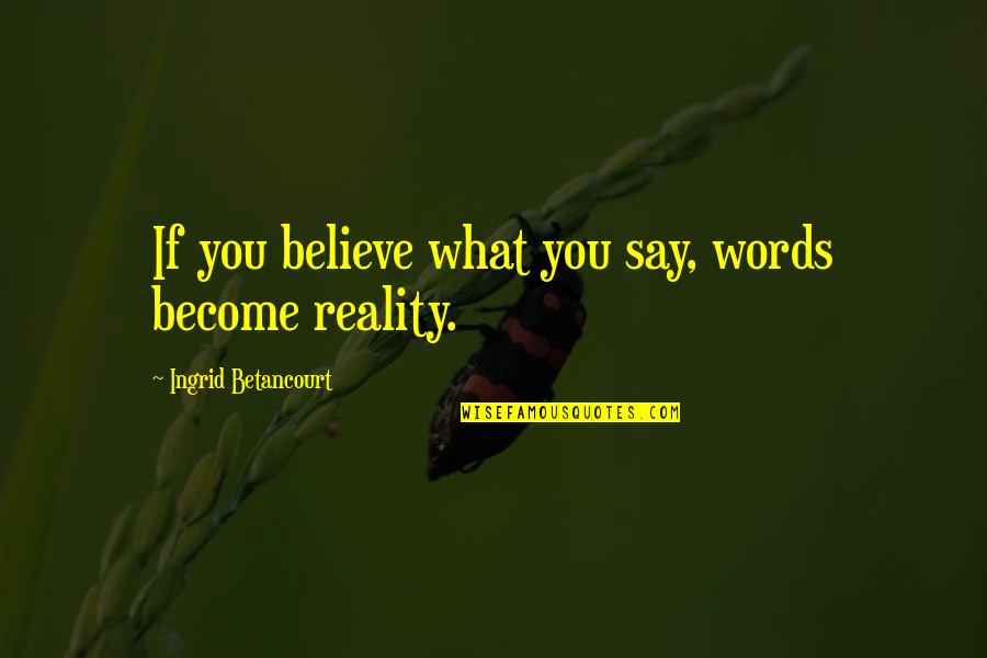 Dirty Feet Quotes By Ingrid Betancourt: If you believe what you say, words become