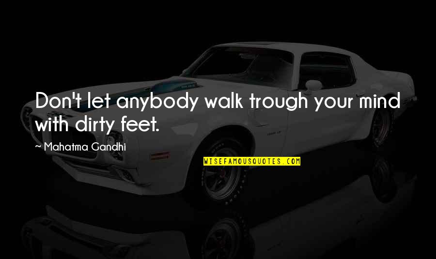 Dirty Feet Quotes By Mahatma Gandhi: Don't let anybody walk trough your mind with