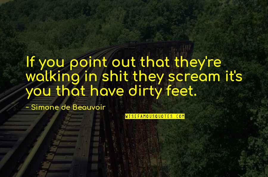 Dirty Feet Quotes By Simone De Beauvoir: If you point out that they're walking in