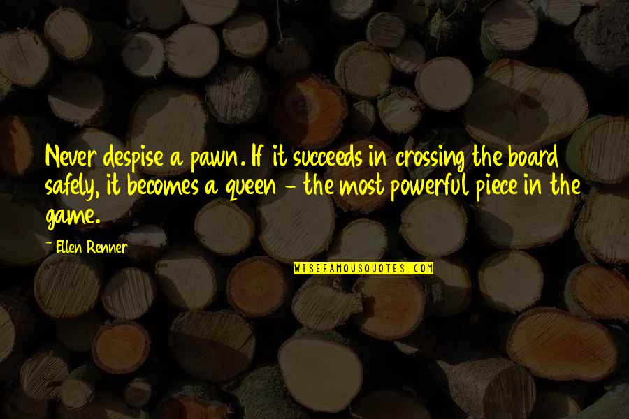 Dirty Fireman Quotes By Ellen Renner: Never despise a pawn. If it succeeds in