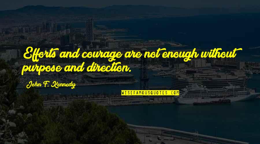 Dirty Fireman Quotes By John F. Kennedy: Efforts and courage are not enough without purpose Dirty Fireman Quotes By John F. Kennedy: Efforts and courage are not enough without purpose