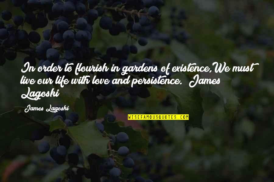 Dirty Friends Quotes By James Lagoski: In order to flourish in gardens of existence,We
