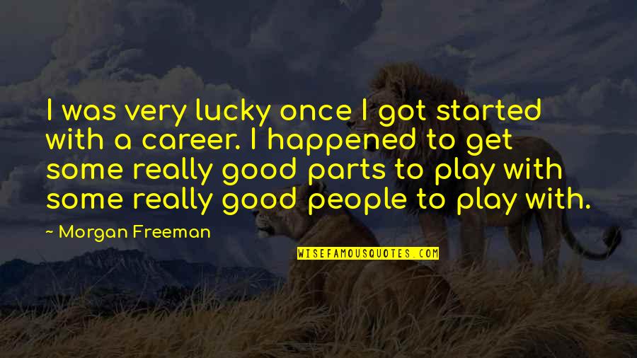 Dirty Games Quotes By Morgan Freeman: I was very lucky once I got started Dirty Games Quotes By Morgan Freeman: I was very lucky once I got started