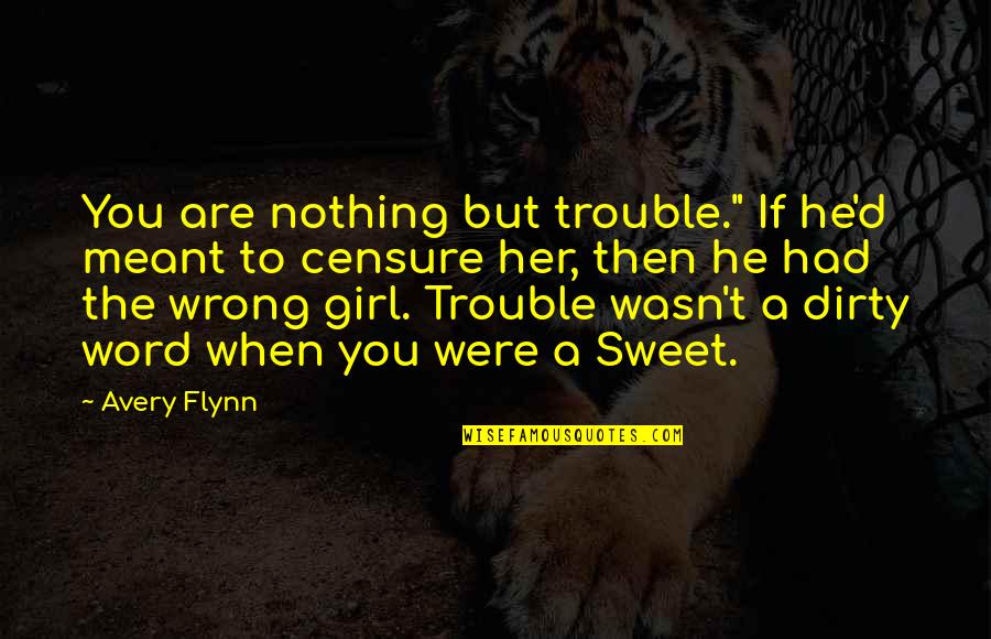 Dirty Girl Quotes By Avery Flynn: You are nothing but trouble." If he'd meant