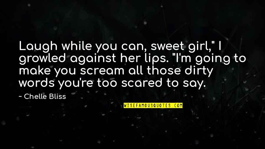 Dirty Girl Quotes By Chelle Bliss: Laugh while you can, sweet girl," I growled