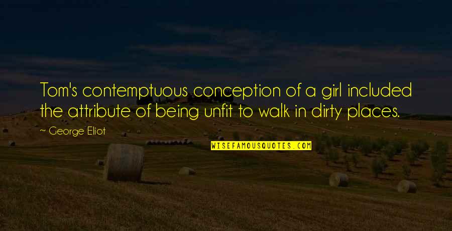 Dirty Girl Quotes By George Eliot: Tom's contemptuous conception of a girl included the