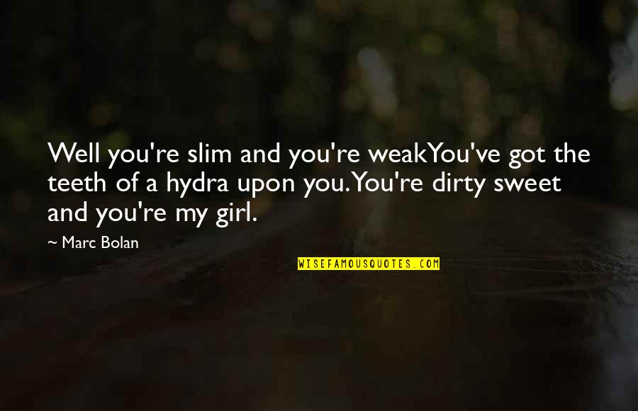 Dirty Girl Quotes By Marc Bolan: Well you're slim and you're weakYou've got the