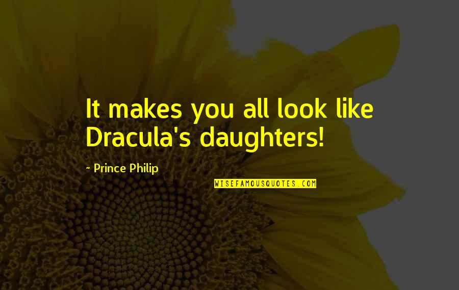 Dirty Girl Quotes By Prince Philip: It makes you all look like Dracula's daughters!