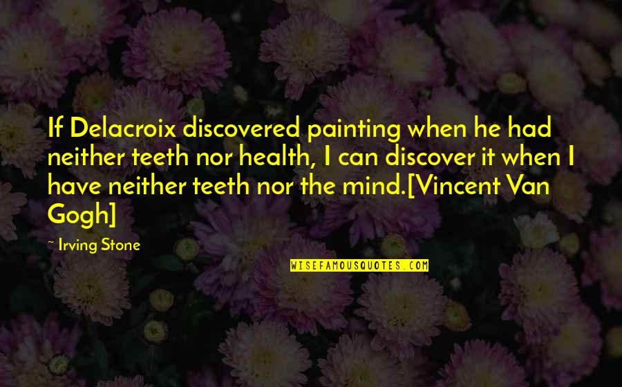 Dirty Guv'nahs Quotes By Irving Stone: If Delacroix discovered painting when he had neither