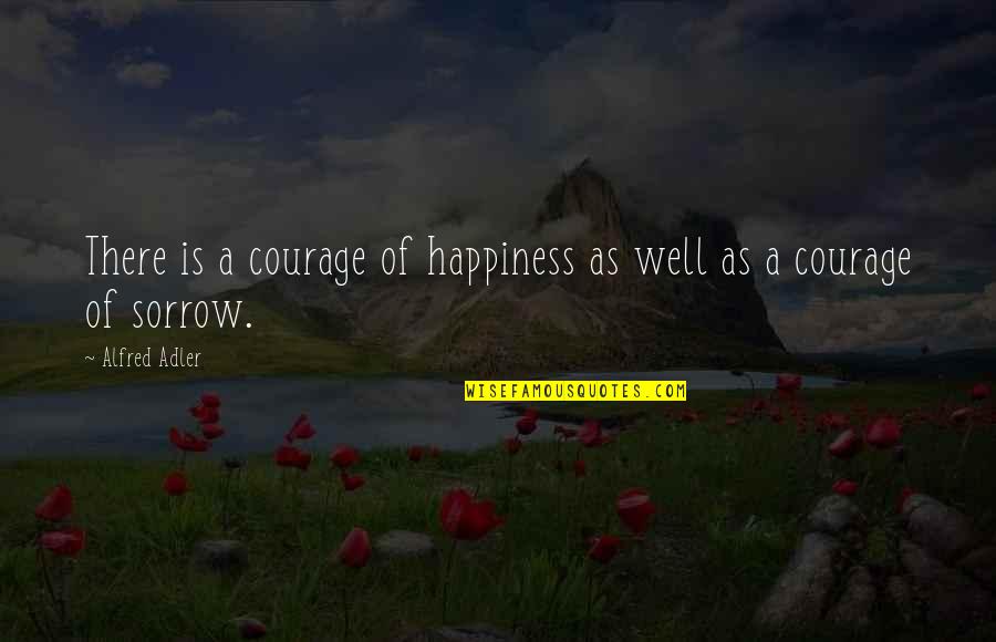 Dirty Hands Quote Quotes By Alfred Adler: There is a courage of happiness as well