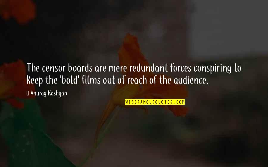 Dirty Hands Quote Quotes By Anurag Kashyap: The censor boards are mere redundant forces conspiring