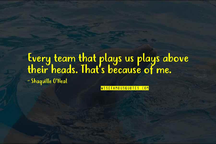 Dirty Hands Quote Quotes By Shaquille O'Neal: Every team that plays us plays above their