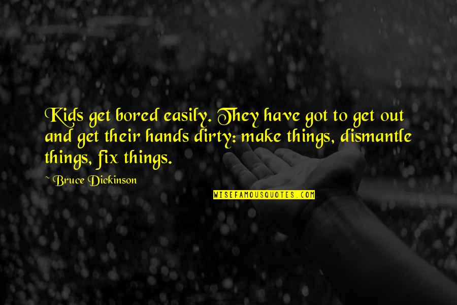 Dirty Hands Quotes By Bruce Dickinson: Kids get bored easily. They have got to