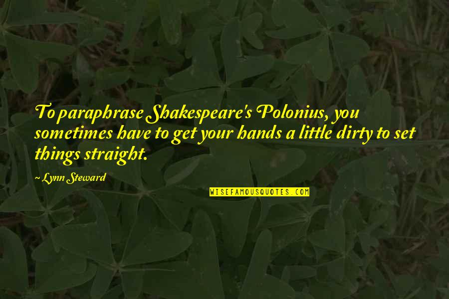 Dirty Hands Quotes By Lynn Steward: To paraphrase Shakespeare's Polonius, you sometimes have to