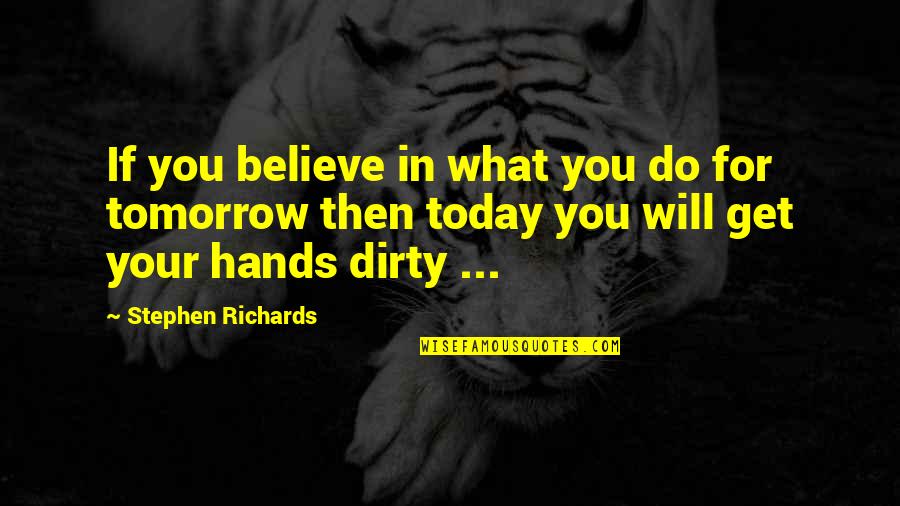 Dirty Hands Quotes By Stephen Richards: If you believe in what you do for